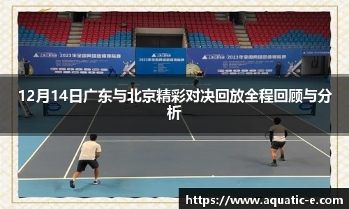 12月14日广东与北京精彩对决回放全程回顾与分析